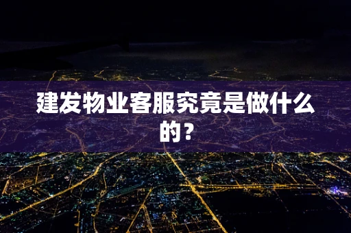 建发物业客服究竟是做什么的？