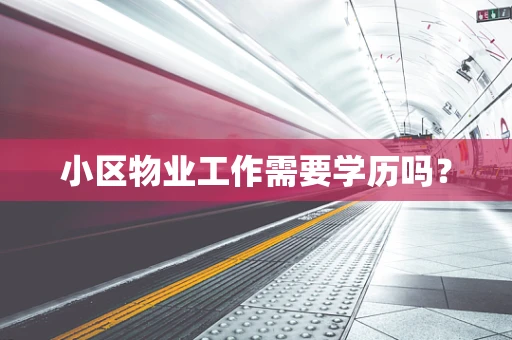 小区物业工作需要学历吗？