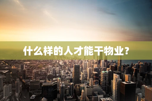 什么样的人才能干物业？