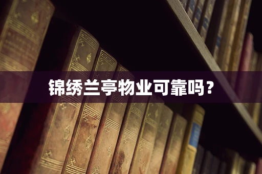 锦绣兰亭物业可靠吗？