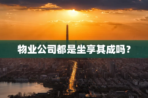 物业公司都是坐享其成吗？