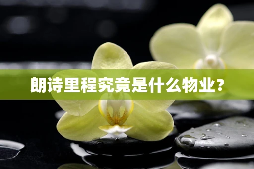 朗诗里程究竟是什么物业？