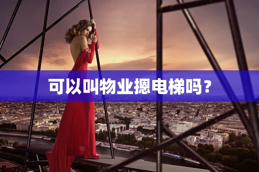 可以叫物业摁电梯吗？