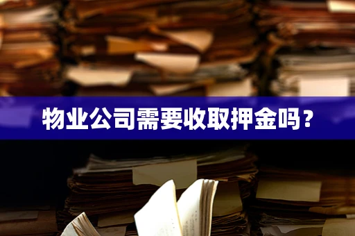 物业公司需要收取押金吗？