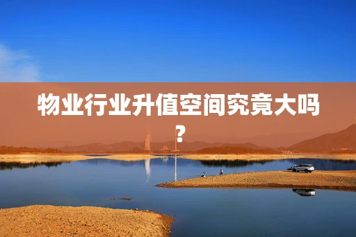 物业行业升值空间究竟大吗？