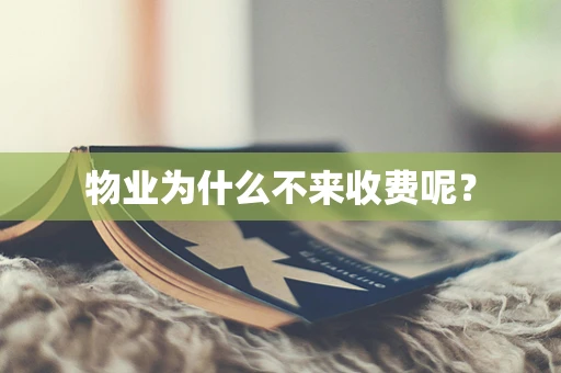 物业为什么不来收费呢？