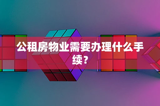 公租房物业需要办理什么手续？
