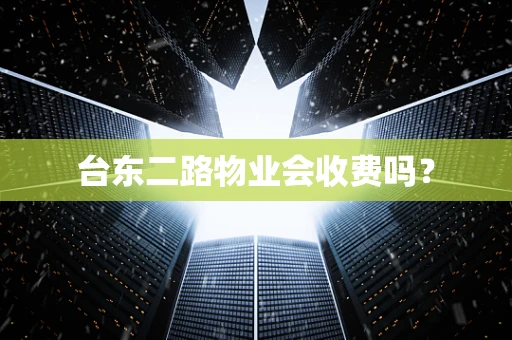 台东二路物业会收费吗？