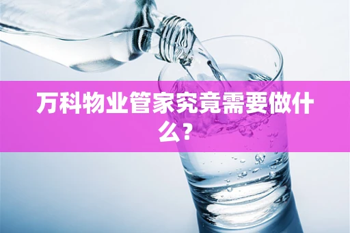 万科物业管家究竟需要做什么？