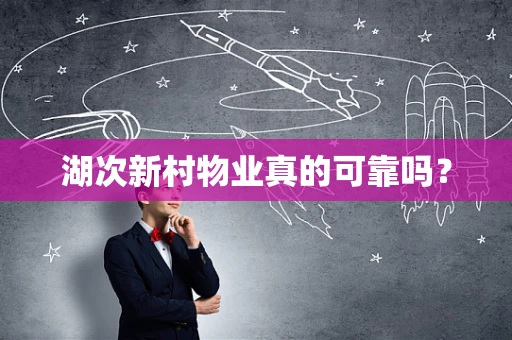 湖次新村物业真的可靠吗？