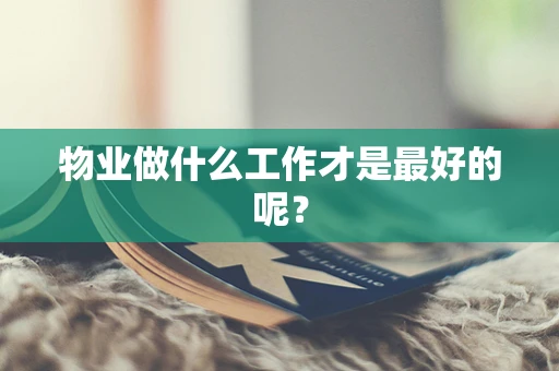 物业做什么工作才是最好的呢？