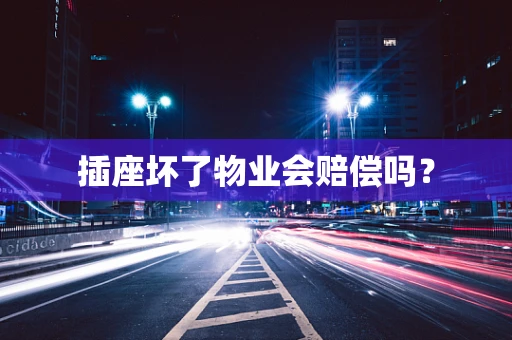 插座坏了物业会赔偿吗？