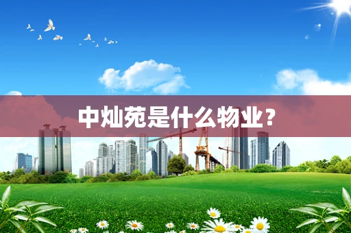 中灿苑是什么物业？