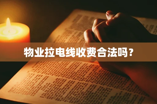 物业拉电线收费合法吗？