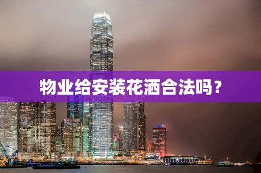 物业给安装花洒合法吗？