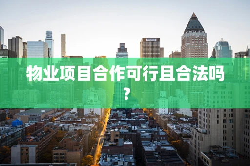 物业项目合作可行且合法吗？