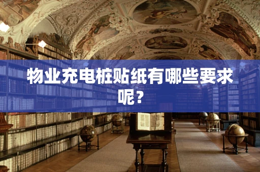 物业充电桩贴纸有哪些要求呢？
