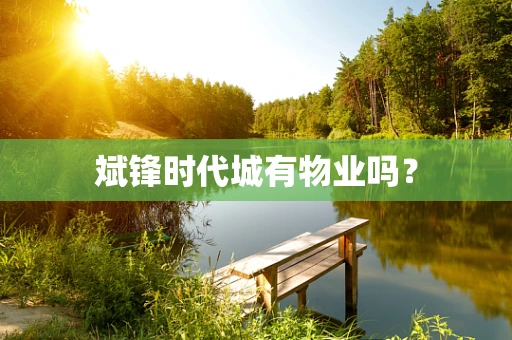 斌锋时代城有物业吗？