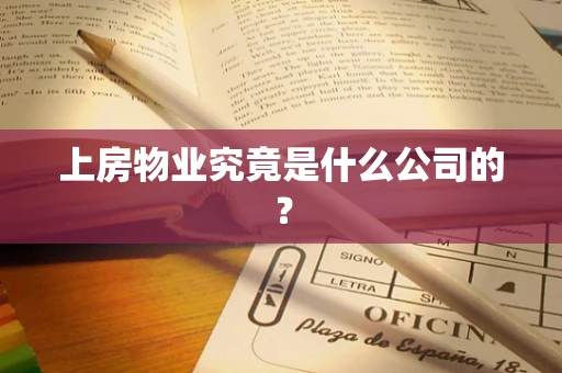 上房物业究竟是什么公司的？