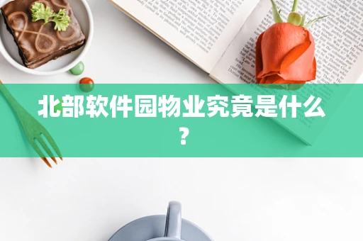 北部软件园物业究竟是什么？