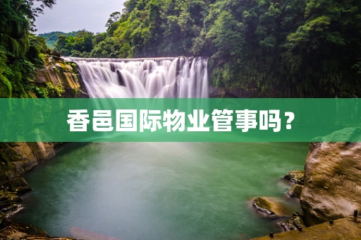香邑国际物业管事吗？
