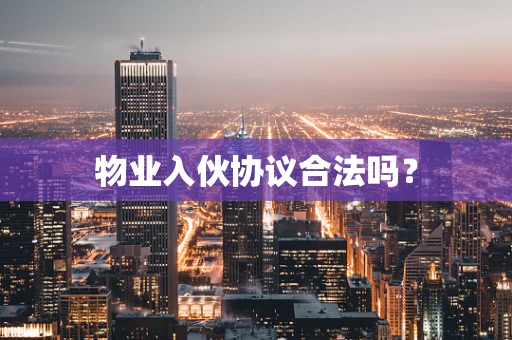 物业入伙协议合法吗？