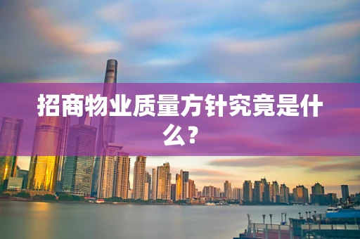 招商物业质量方针究竟是什么？
