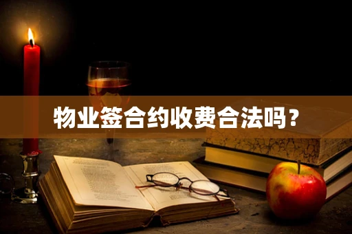 物业签合约收费合法吗？