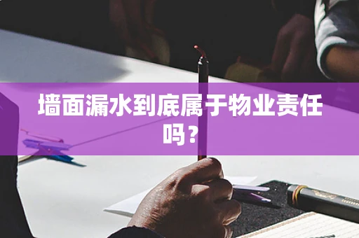 墙面漏水到底属于物业责任吗？