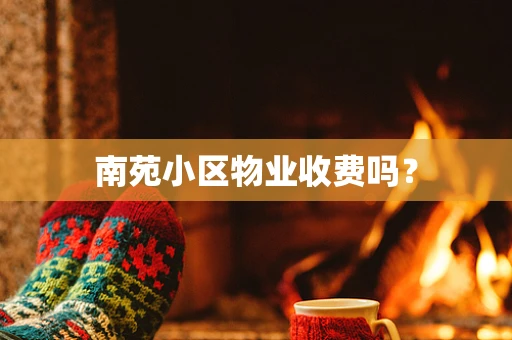南苑小区物业收费吗？
