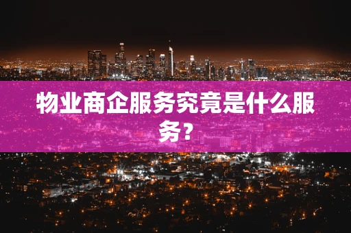 物业商企服务究竟是什么服务？