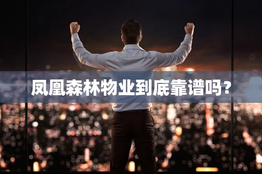 凤凰森林物业到底靠谱吗？