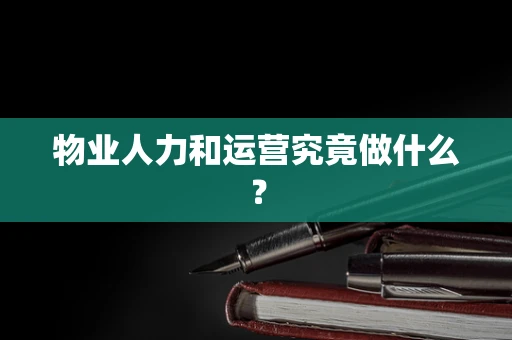 物业人力和运营究竟做什么？