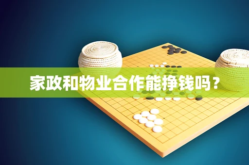 家政和物业合作能挣钱吗？