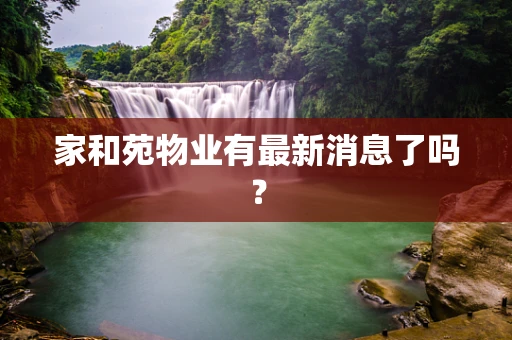 家和苑物业有最新消息了吗？