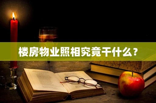 楼房物业照相究竟干什么？