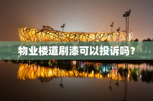 物业楼道刷漆可以投诉吗？