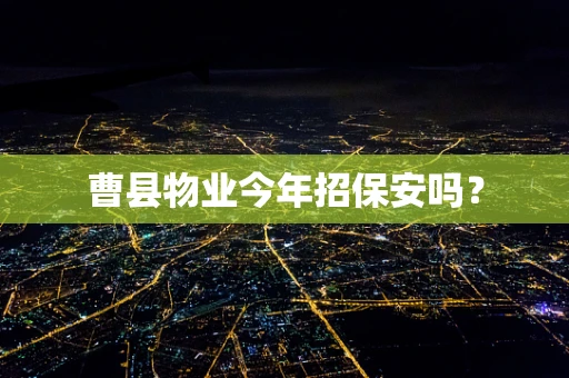 曹县物业今年招保安吗？