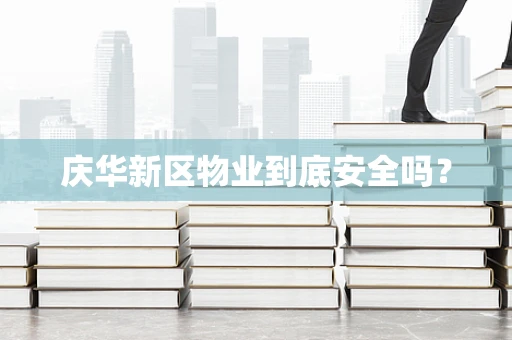 庆华新区物业到底安全吗？