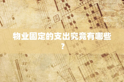 物业固定的支出究竟有哪些？