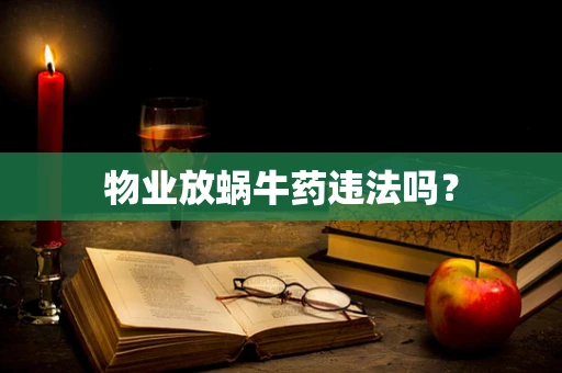 物业放蜗牛药违法吗？