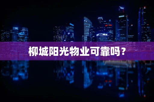 柳城阳光物业可靠吗？