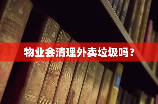 物业会清理外卖垃圾吗？
