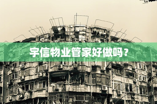 宇信物业管家好做吗？