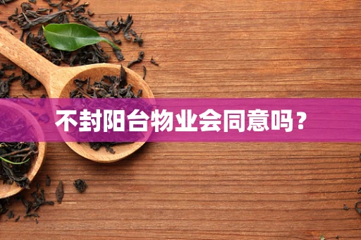 不封阳台物业会同意吗？