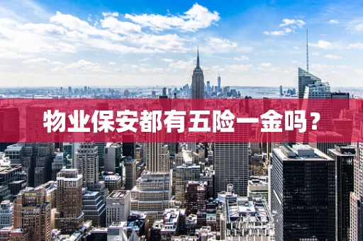 物业保安都有五险一金吗？
