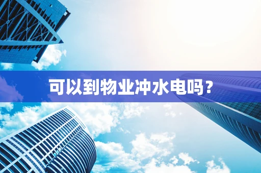 可以到物业冲水电吗？