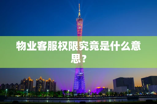 物业客服权限究竟是什么意思？