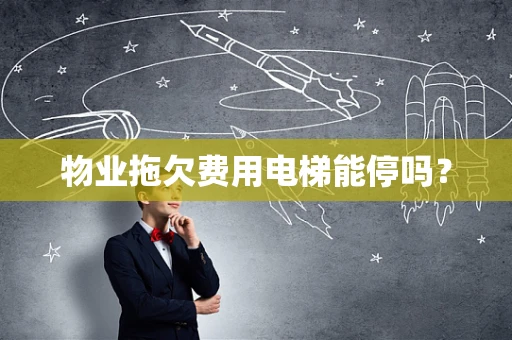 物业拖欠费用电梯能停吗？