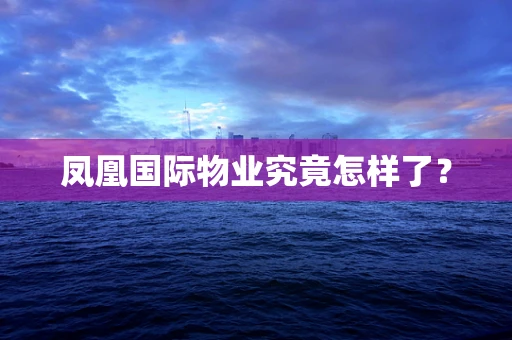 凤凰国际物业究竟怎样了？